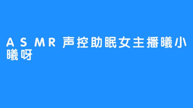 ASMR声控助眠女主播曦小曦呀