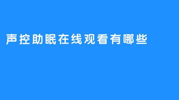 声控助眠在线观看：解决深度睡眠难题