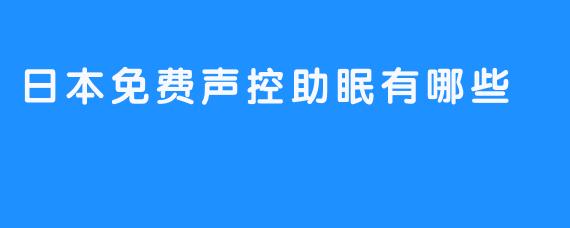 了解日本免费声控助眠的好处