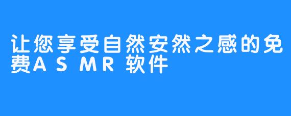 让您享受自然安然之感的免费ASMR软件