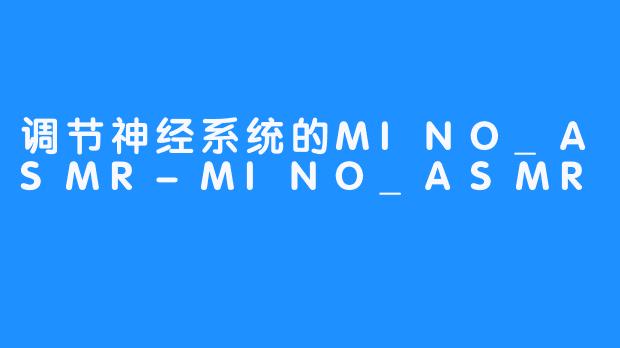 调节神经系统的MINO_ASMR-MINO_ASMR