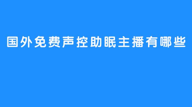 免费声控助眠主播：提升睡眠质量