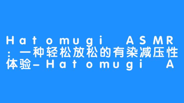 Hatomugi ASMR:一种轻松放松的有染减压性体验-Hatomugi ASMR
