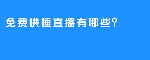 免费哄睡直播有哪些？