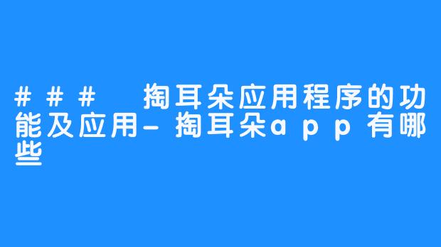 ### 掏耳朵应用程序的功能及应用-掏耳朵app有哪些
