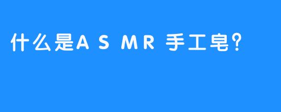 什么是ASMR手工皂？