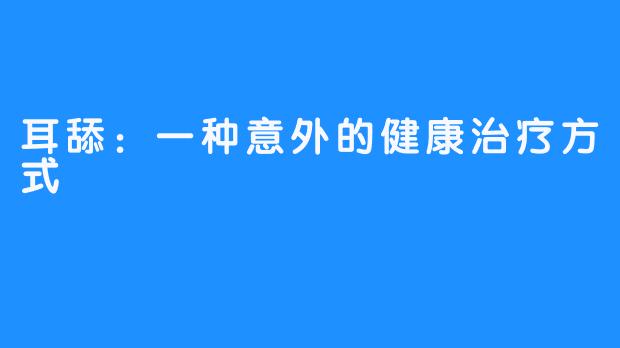 耳舔：一种意外的健康治疗方式