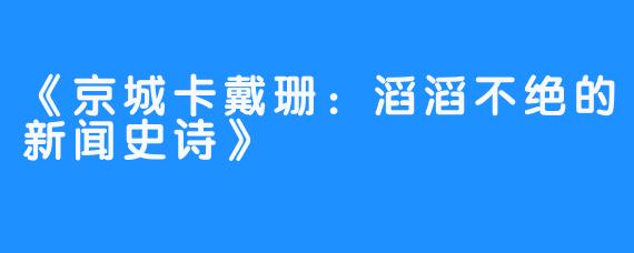 《京城卡戴珊：滔滔不绝的新闻史诗》
