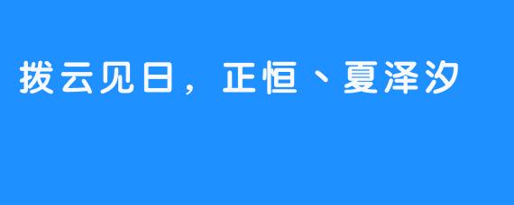 拨云见日，正恒丶夏泽汐