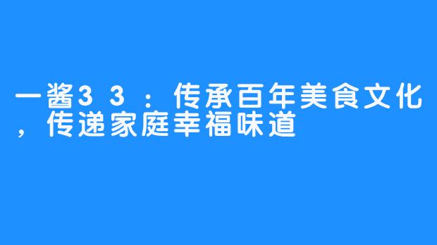 一酱33：传承百年美食文化，传递家庭幸福味道