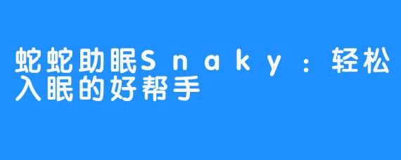 蛇蛇助眠Snaky:轻松入眠的好帮手