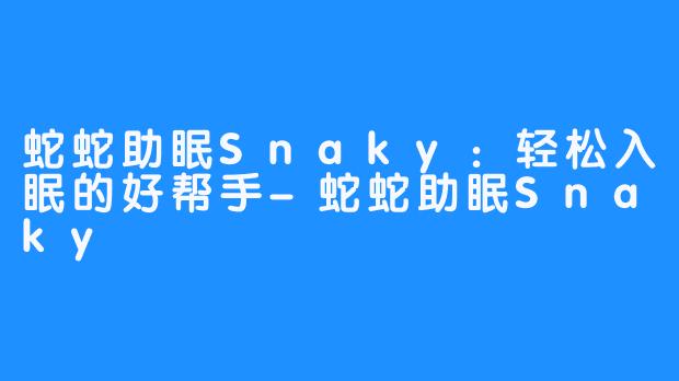 蛇蛇助眠Snaky:轻松入眠的好帮手-蛇蛇助眠Snaky