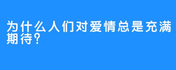 为什么人们对爱情总是充满期待？