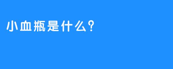 小血瓶是什么？
