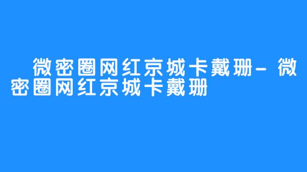  微密圈网红京城卡戴珊-微密圈网红京城卡戴珊