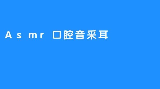 Asmr口腔音采耳