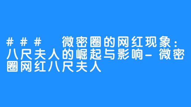 ### 微密圈的网红现象:八尺夫人的崛起与影响-微密圈网红八尺夫人