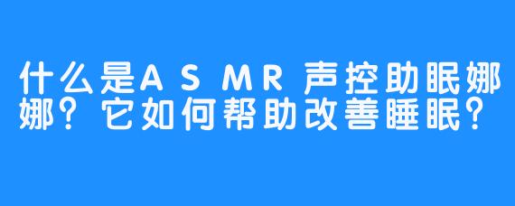 什么是ASMR声控助眠娜娜？它如何帮助改善睡眠？