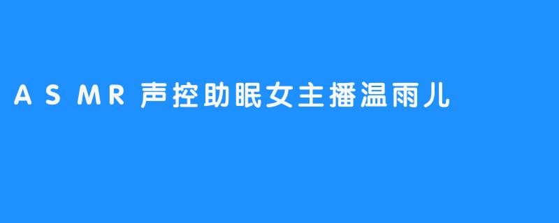 温雨儿：在ASMR的声波里，编织一场温柔的梦