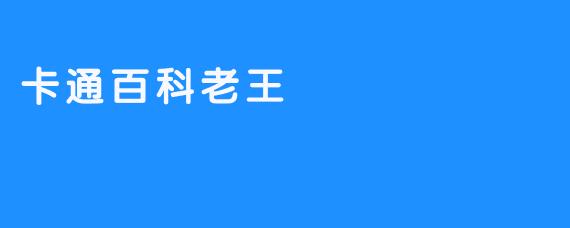 卡通百科老王是谁？